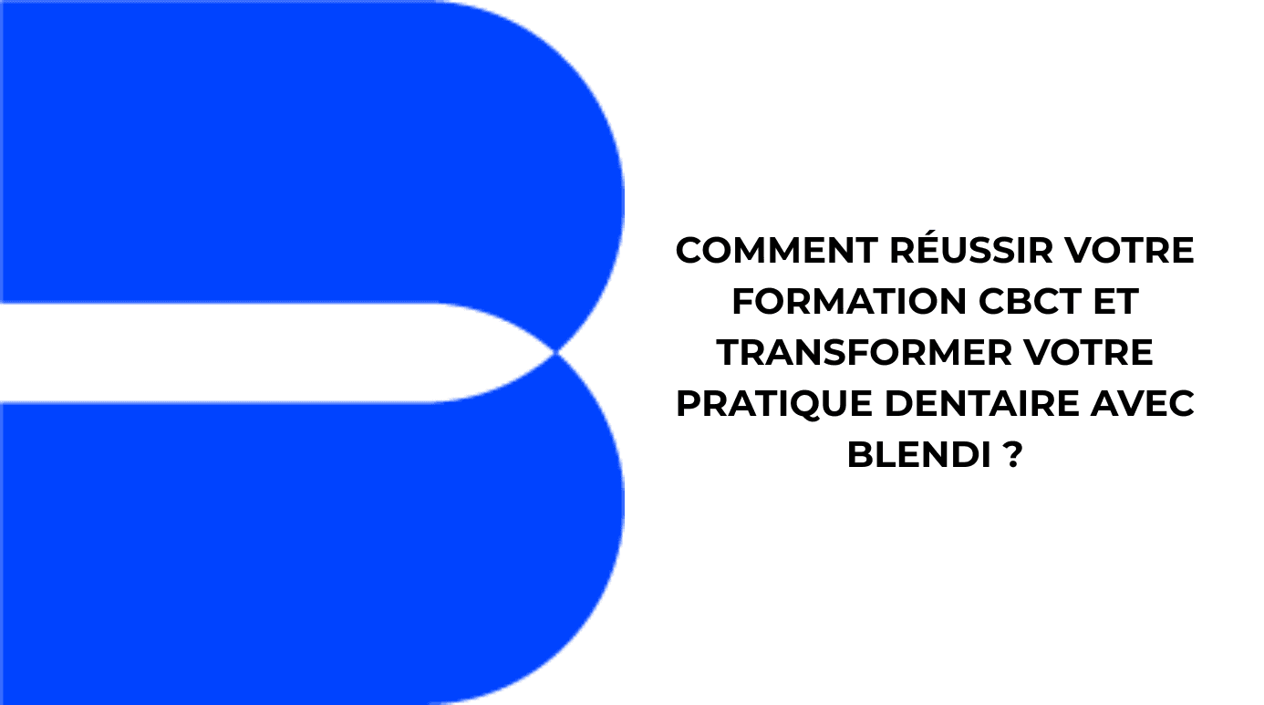 Comment réussir votre formation CBCT et transformer votre pratique dentaire avec Blendi ?